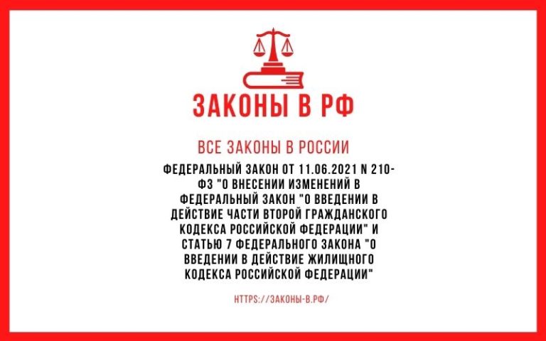 Федеральный закон от 11.06.2021 N 210-ФЗ «О внесении изменений в Федеральный закон «О введении в действие части второй Гражданского кодекса Российской Федерации» и статью 7 Федерального закона «О введении в действие Жилищного кодекса Российской Федерации»