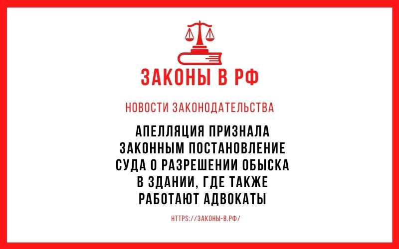 Апелляция признала законным постановление суда о разрешении обыска в здании, где также работают адвокаты