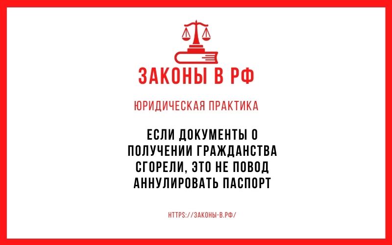 Если документы о получении гражданства сгорели, это не повод аннулировать паспорт