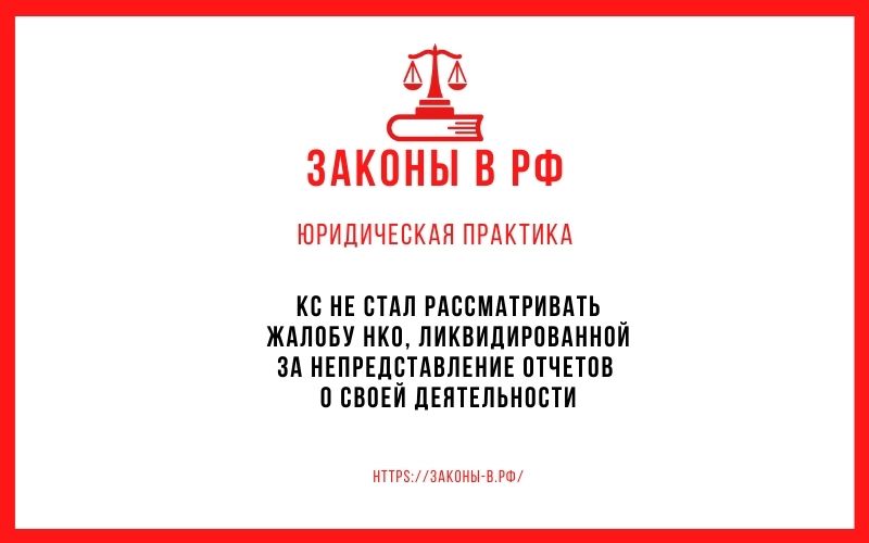 КС не стал рассматривать жалобу НКО, ликвидированной за непредставление отчетов о своей деятельности