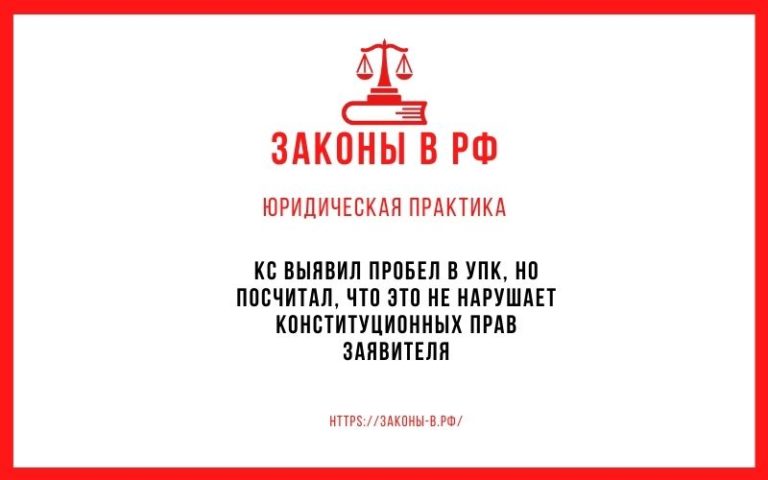 КС выявил пробел в УПК, но посчитал, что это не нарушает конституционных прав заявителя