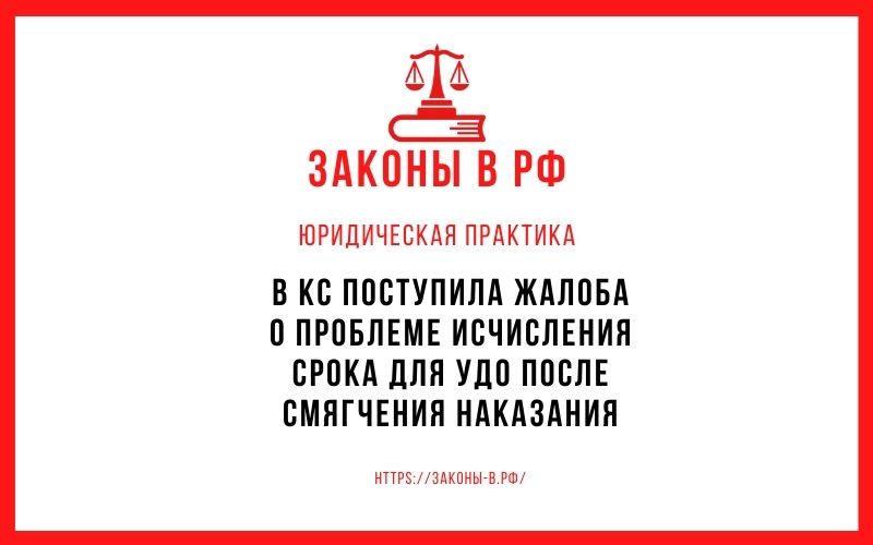 В КС поступила жалоба о проблеме исчисления срока для УДО после смягчения наказания