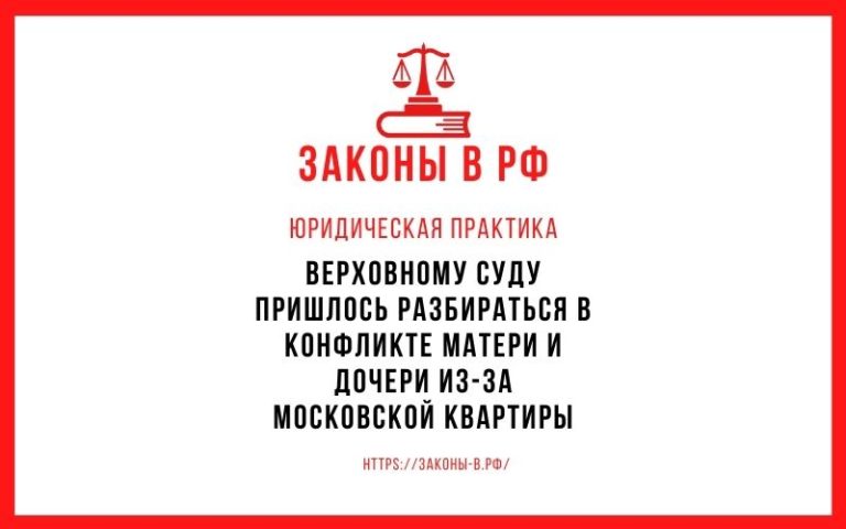 Верховному Суду пришлось разбираться в конфликте матери и дочери из-за московской квартиры